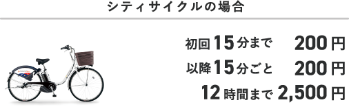 シティサイクルの場合 初回15分まで200円 以降15分ごと200円 12時間まで2,500円