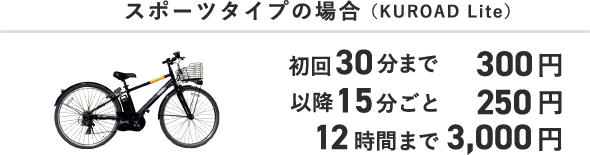 スポーツタイプの場合（KUROAD Lite） 初回30分まで300円 以降15分ごと250円 12時間まで3,000円