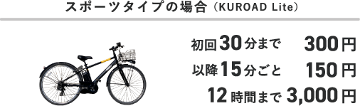 スポーツタイプの場合（KUROAD Lite） 初回30分まで300円 以降15分ごと150円 12時間まで3,000円
